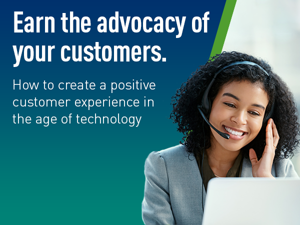 Click here to create a positive customer experience in the age of technology.