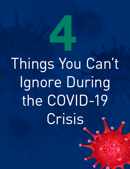 4 Things You Can't Ignore During the COVID-19 Crisis